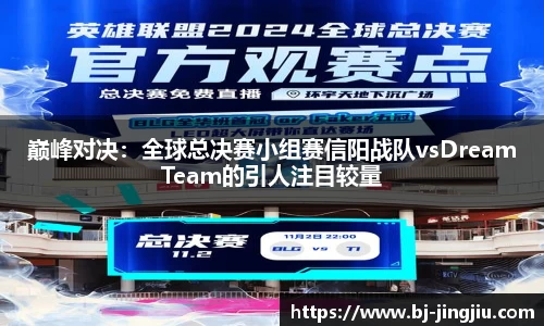 巅峰对决：全球总决赛小组赛信阳战队vsDreamTeam的引人注目较量