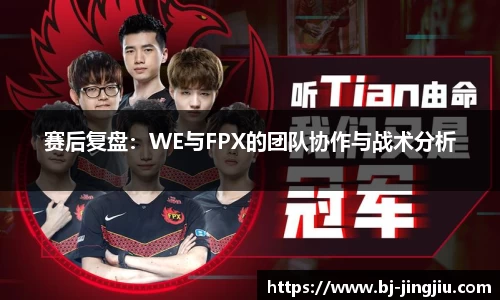 赛后复盘：WE与FPX的团队协作与战术分析