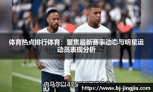 体育热点排行体育：聚焦最新赛事动态与明星运动员表现分析