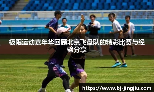 极限运动嘉年华回顾北京飞盘队的精彩比赛与经验分享