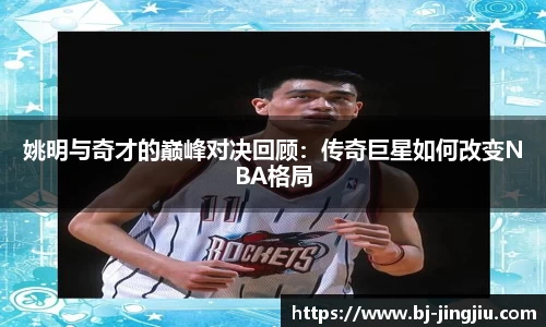 姚明与奇才的巅峰对决回顾：传奇巨星如何改变NBA格局