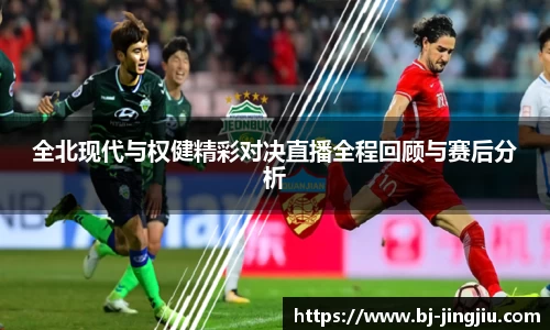 全北现代与权健精彩对决直播全程回顾与赛后分析